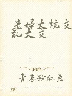 老妇大炕交换配乱大交