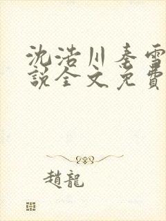 沈浩川秦雪菲小说全文免费笔趣阁