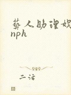 艺人助理娱乐圈nph