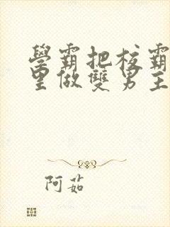 学霸把校霸往死里做双男主车