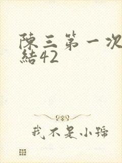 陈三第一次干白结42