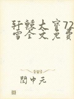 轩辕大宝720雪全文免费阅读