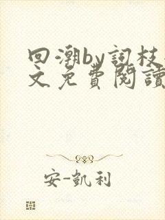 回潮by词枝全文免费阅读笔趣阁封面