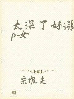 太深了好涨疼np女