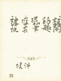 被催眠的校花高筱柔笔趣阁在线阅读免费