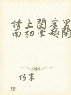 错上闺蜜男友沈南初笔趣阁