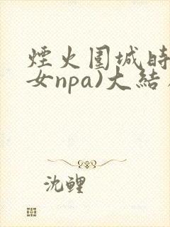 烟火围城时(父女npa)大结局