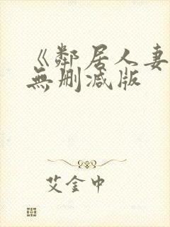 《邻居人妻》漫无删减版