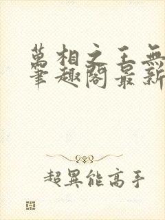 万相之王无弹窗笔趣阁最新章节