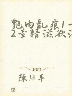 艳肉乱痕1一12章精滋欲液