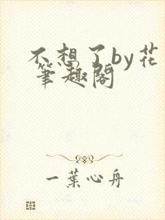 不想了by花卷 笔趣阁封面