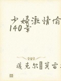 少妇激情偷公乱140章
