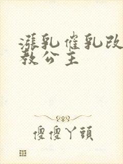 涨乳催乳改造调教公主