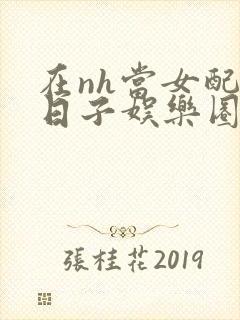 在nh当女配的日子娱乐圈封面