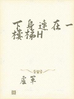 下身连在一起上楼梯H