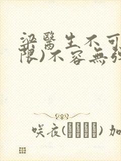 梁医生不可以(限)不容无弹窗