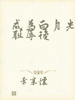 成为白月光界的耻辱后