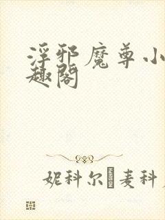 浮邪魔尊小说笔趣阁