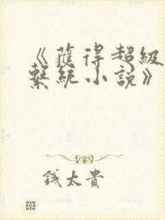 《获得超级胬肉系统小说》