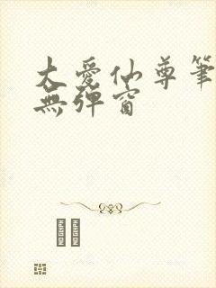 大爱仙尊笔趣阁无弹窗