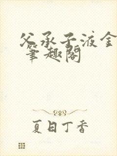 父承子液金银花 笔趣阁