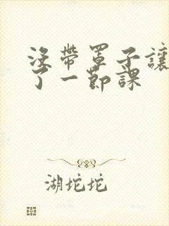 没带罩子让他c了一节课