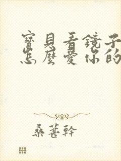 宝贝看镜子我是怎么爱你的小说