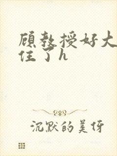 顾教授好大含不住了h封面