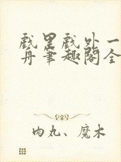 戏里戏外一叶孤舟笔趣阁全文