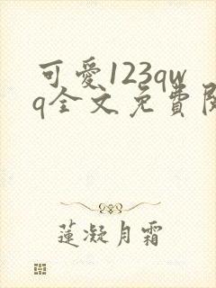 可爱123qwq全文免费阅读笔趣阁