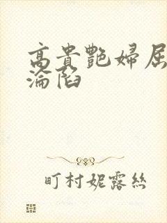 高贵艳妇屈服的沦陷