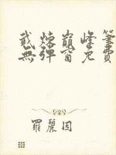 武炼巅峰笔趣阁无弹窗免费阅读