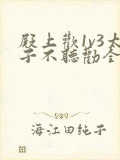 殿上欢1v3太子不听劝全文