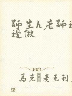 师生h老师边h边做