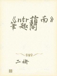 《ntr指南》笔趣阁