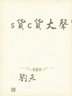 s货c货大声点
