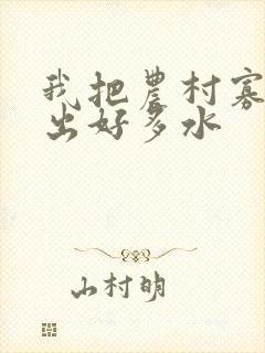 我把农村寡妇日出好多水