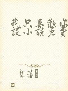 我只喜欢你的人设小说免费阅读