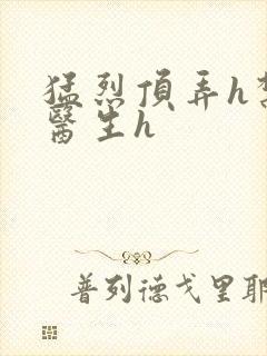 猛烈顶弄h禁欲医生h