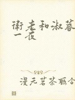 卫老和淑蓉销魂一夜