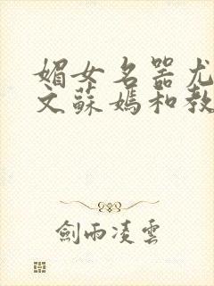 媚女名器尤物h文苏嫣和教官