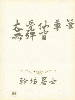 大爱仙尊笔趣阁无弹窗