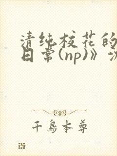 清纯校花的被肉日常(np)》沈柔封面