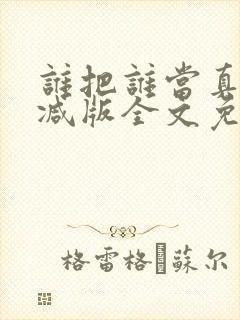 谁把谁当真无删减版全文免费阅读