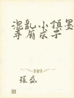 混乱小镇墨池砚寺庙求子