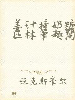 姜汁撞奶糖阿司匹林笔趣阁