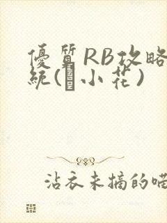 优质RB攻略系统(寀小花)