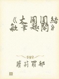 《大团圆结2高敏笔趣阁》