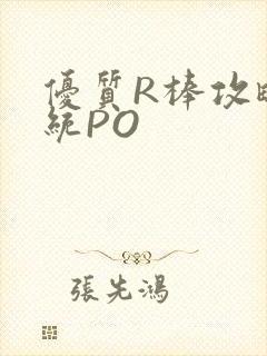 优质R棒攻略系统PO