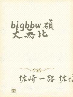 bigbbw硕大无比